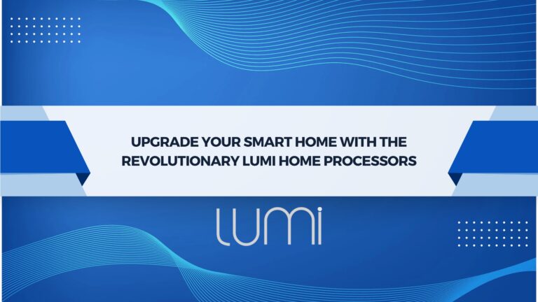 Read more about the article Upgrade Your Smart Home with the Revolutionary Lumi Home Processors