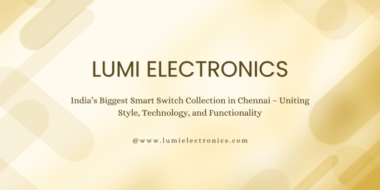 Read more about the article India’s Biggest Smart Switch Collection in Chennai – Uniting Style, Technology, and Functionality