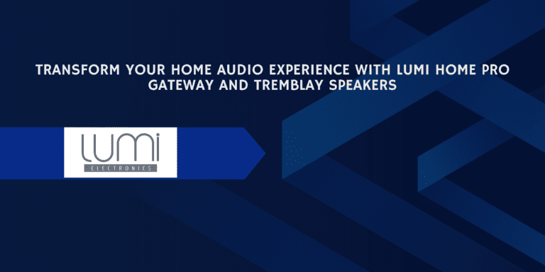 Read more about the article Transform Your Home Audio Experience with LUMI HOME PRO GATEWAY and Tremblay Speakers