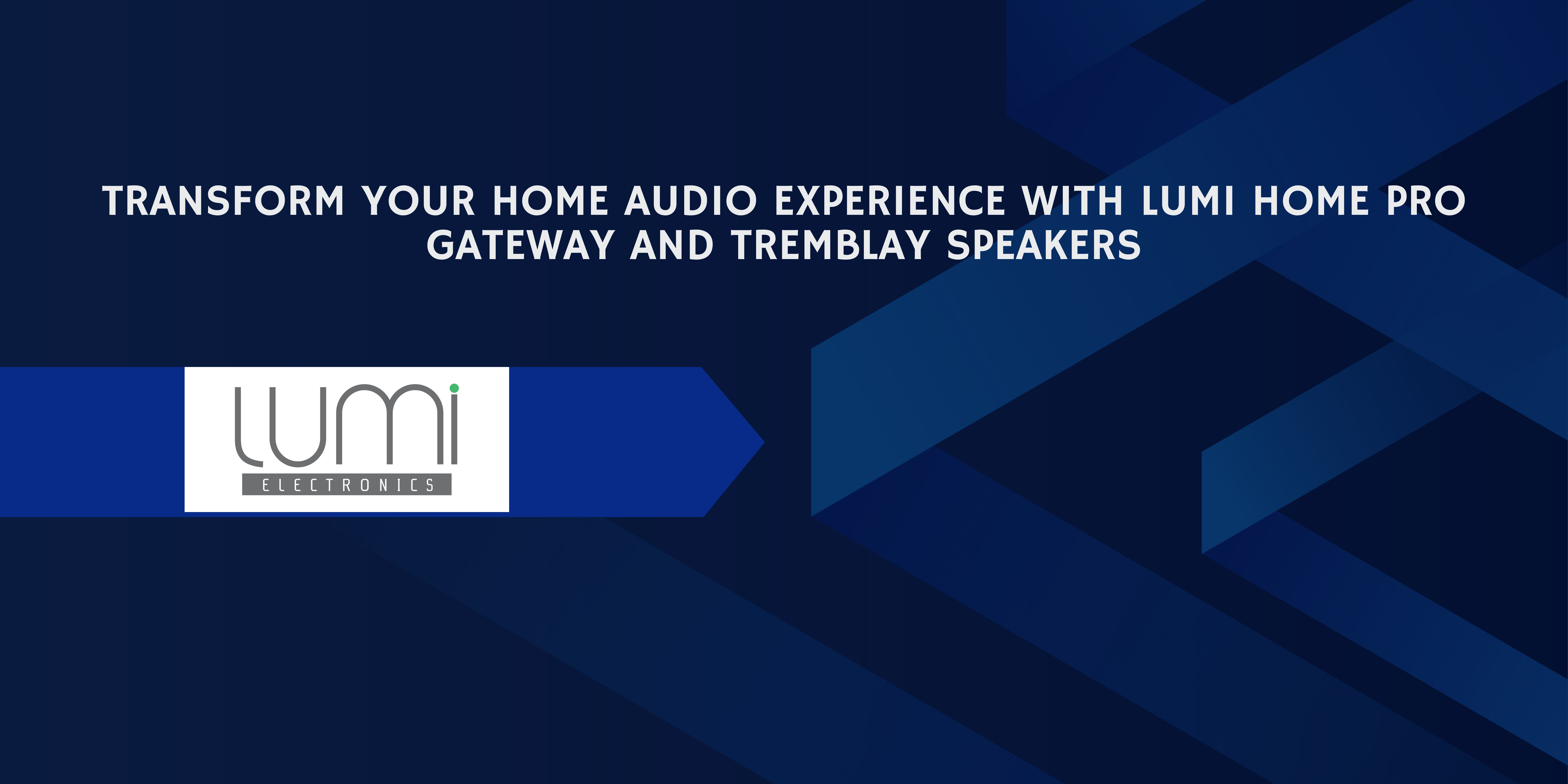 Read more about the article Transform Your Home Audio Experience with LUMI HOME PRO GATEWAY and Tremblay Speakers